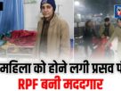 Chandauli: When a woman experienced labor pains during a train journey, the RPF came to her aid.
